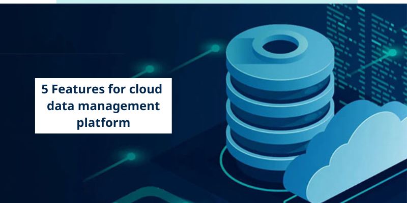 5 Features for cloud data management platform