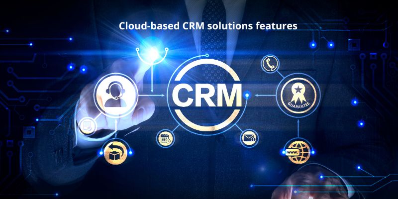 Cloud-based CRM solutions features