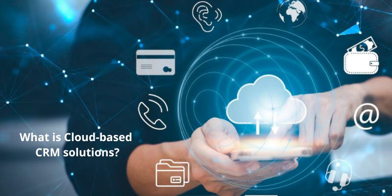 What is Cloud-based CRM solutions