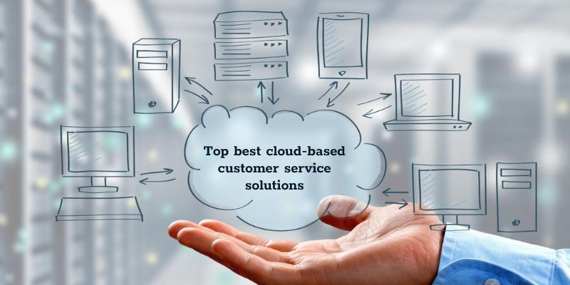 Top best cloud-based customer service solutions