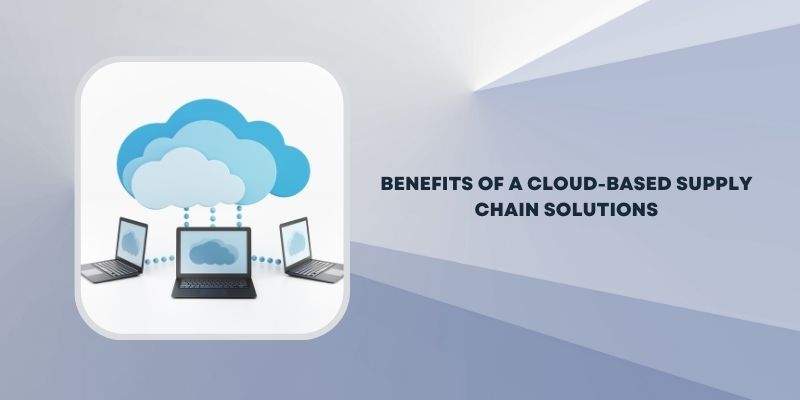Benefits of a Cloud-based Supply Chain Solutions