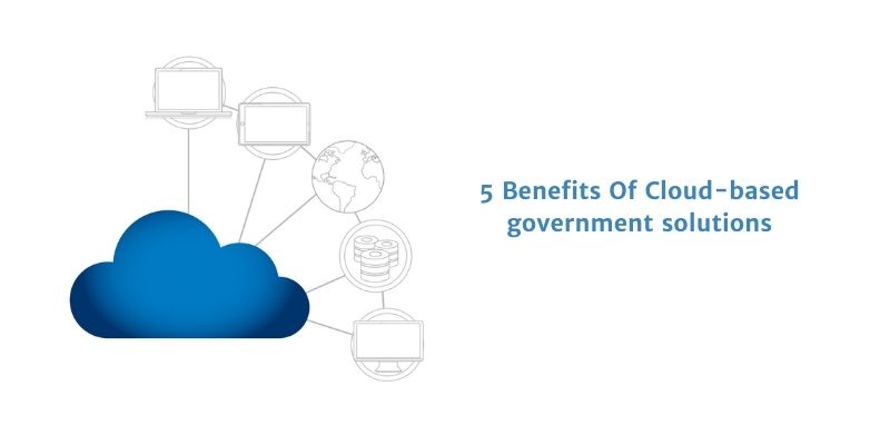 5 Benefits Of Cloud-based government solutions